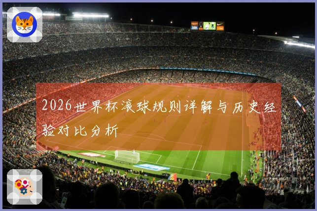 2026世界杯滚球规则详解与历史经验对比分析