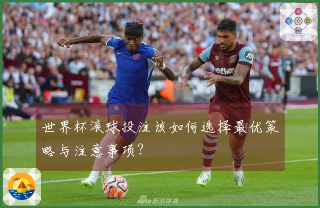 世界杯滚球投注该如何选择最优策略与注意事项？