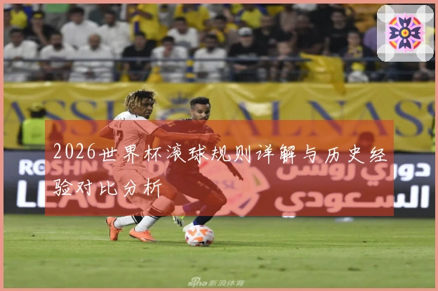 2026世界杯滚球规则详解与历史经验对比分析